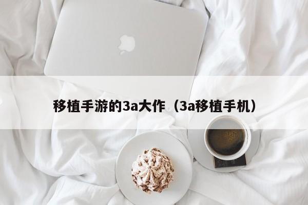 移植手游的3a大作（3a移植手机）