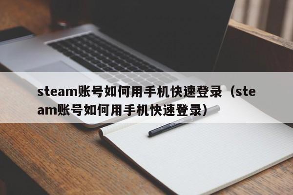 steam账号如何用手机快速登录（steam账号如何用手机快速登录）