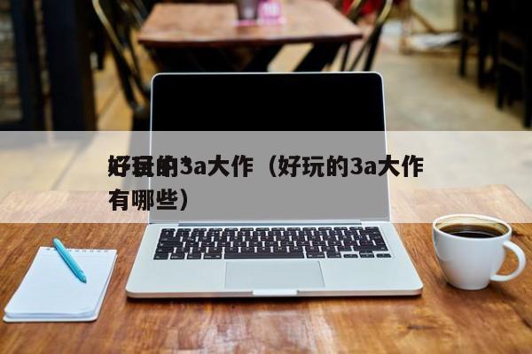 心目中*
好玩的3a大作（好玩的3a大作有哪些）