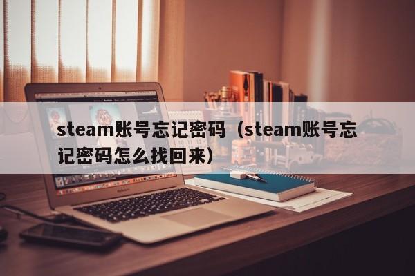 steam账号忘记密码（steam账号忘记密码怎么找回来）