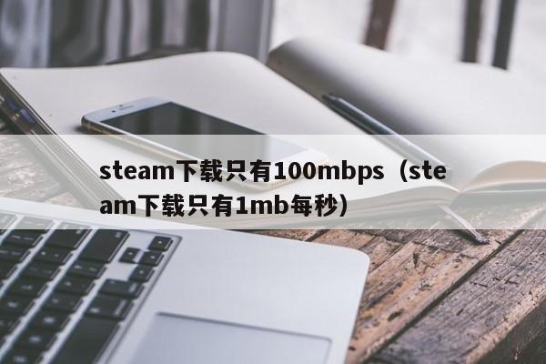 steam下载只有100mbps（steam下载只有1mb每秒）