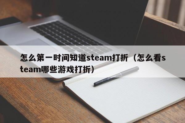 怎么第一时间知道steam打折（怎么看steam哪些游戏打折）