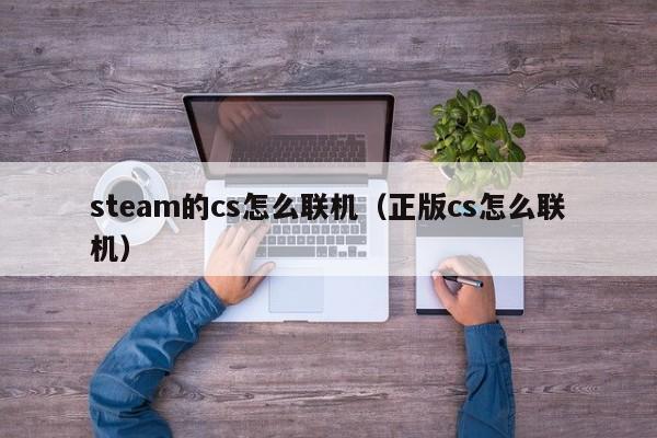 steam的cs怎么联机（正版cs怎么联机）