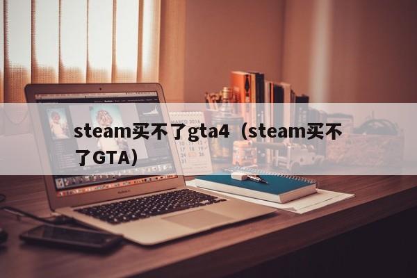 steam买不了gta4（steam买不了GTA）